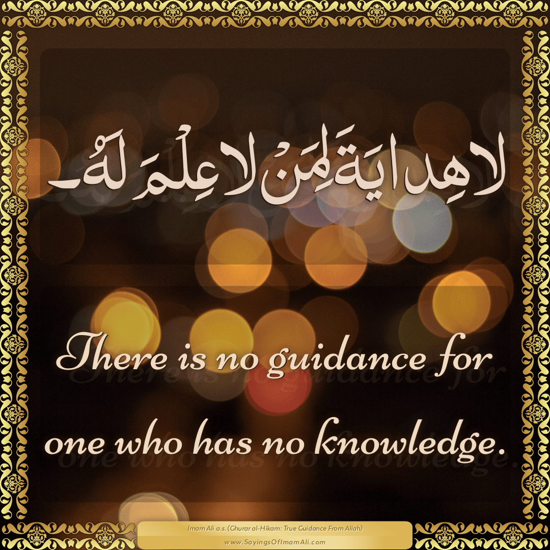 There is no guidance for one who has no knowledge.